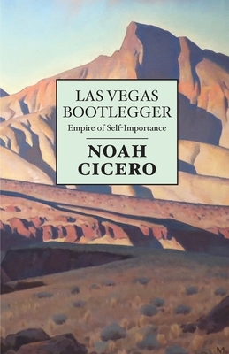 Las Vegas Bootlegger: Empire of Self-Importance by Noah Cicero