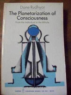 The Planetarization of Consciousness by Dane Rudhyar