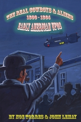 The Real Cowboys & Aliens: Early American UFOs by Noe Torres, John Lemay