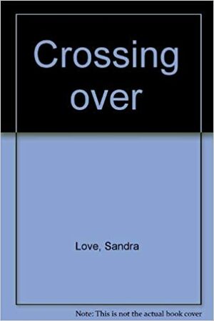 Crossing Over by Sandra Love