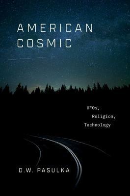 American Cosmic: UFOs, Religion, Technology by Diana Walsh Pasulka