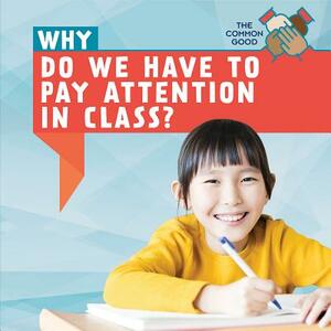 Why Do We Have to Pay Attention in Class? by Melissa Rae Shofner