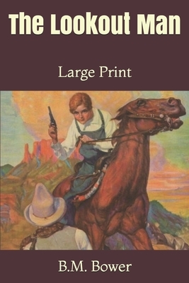 The Lookout Man: Large Print by B. M. Bower