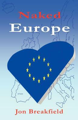 Naked Europe: Searching for a Soul Mate in Paris, Amsterdam, Venice, Austria, Sweden, the Basque Country, the Canary Islands, Icelan by Jon Breakfield