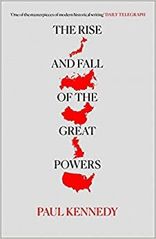 The Rise & Fall of the Great Powers: Economic Change & Military Conflict 1500-2000 by Paul Kennedy