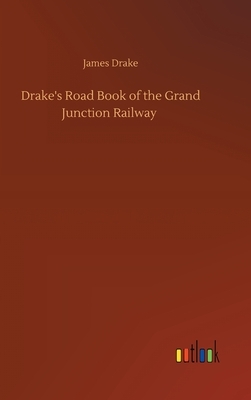 Drake's Road Book of the Grand Junction Railway by James Drake