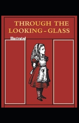 Through the Looking Glass Illustrated by Lewis Carroll