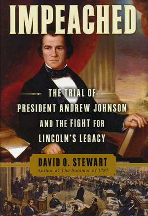 Impeached: The Trial of President Andrew Johnson and the Fight for Lincoln's Legacy by David O. Stewart