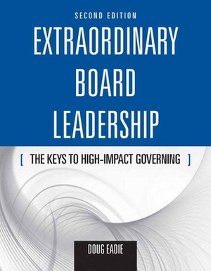 Extraordinary Board Leadership: The Keys to High Impact Governing by Doug Eadie