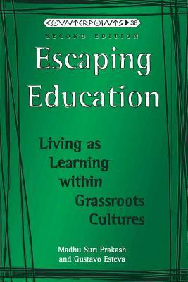 Escaping Education: Living as Learning Within Grassroots Cultures by Gustavo Esteva Figueroa, Madhu Prakash