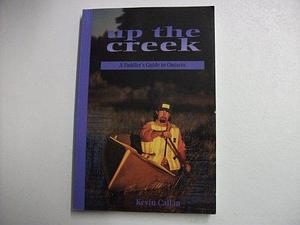 Up the Creek: A Paddler's Guide to Ontario by Kevin Callan