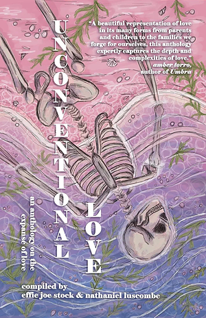 Unconventional Love: Anthology on the Expanse of Love by Effie Joe Stock, Effie Joe Stock, Brett Salter, Nathaniel Luscombe