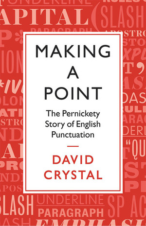 Making a Point: The Pernickety Story of English Punctuation by David Crystal