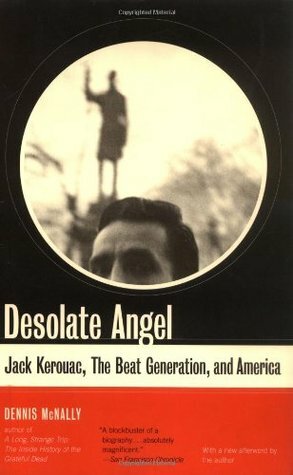Desolate Angel: Jack Kerouac, The Beat Generation, And America by Dennis McNally