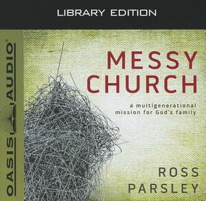 Messy Church (Library Edition): A Multigenerational Mission for God's Family by Ross Parsley