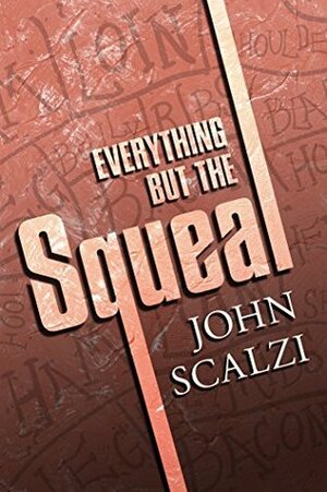 Everything but the Squeal by John Scalzi