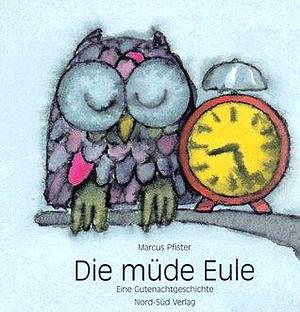 Die müde Eule. Eine Gutenachtgeschichte. by Marcus Pfister, Marcus Pfister