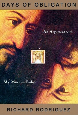 Days of Obligation: An Argument with My Mexican Father by Richard Rodriguez