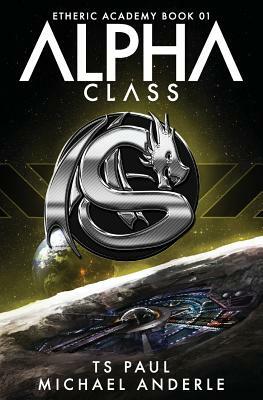 Alpha Class: A Kurtherian Gambit Series by Michael Anderle, Ts Paul
