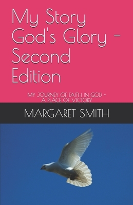 My Story God's Glory - Second Edition: My Journey of Faith in God - A Place of Victory by Margaret Smith