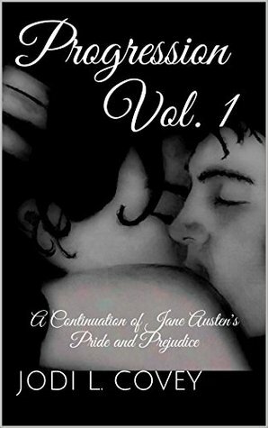 Progression Vol. 1: A Continuation of Jane Austen's Pride and Prejudice by Jodi L. Covey