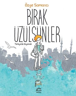 Bırak Üzülsünler: Türkiye'de Büyümek by Özge Samanci
