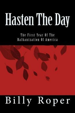 Hasten The Day: The First Year Of The Balkanization Of America by Doug Hanks, Billy Roper