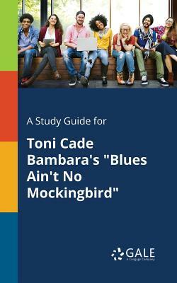 A Study Guide for Toni Cade Bambara's Blues Ain't No Mockingbird by Cengage Learning Gale