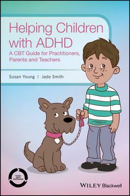 Helping Children with ADHD: A CBT Guide for Practitioners, Parents and Teachers by Susan Young, Jade Smith