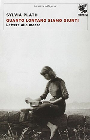 Quanto lontani siamo giunti: Lettere alla madre by Marta Fabiani, Sylvia Plath