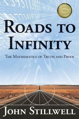 Roads to Infinity: The Mathematics of Truth and Proof by John Stillwell