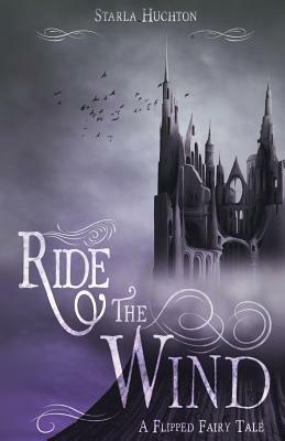 Ride the Wind: A Flipped Fairy Tale by Starla Huchton