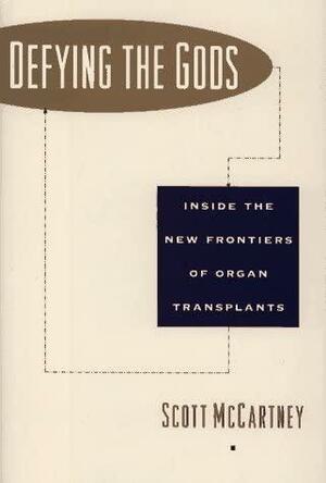 Defying the Gods: Inside the New Frontiers of Organ Transplants by Scott McCartney