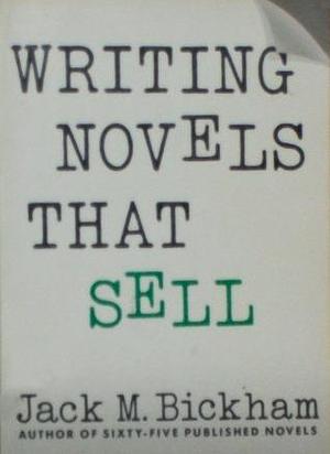 Writing novels that sell by Jack M. Bickham, Jack M. Bickham