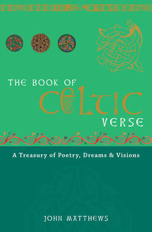 The Book of Celtic Verse: A Treasury of Poetry, Dreams & Visions by John Matthews