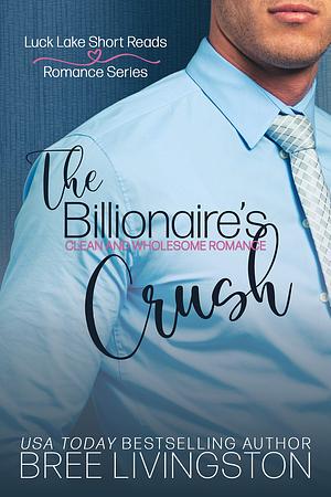 The Billionaire's Crush: Luck Lake Short Reads Romance by Bree Livingston