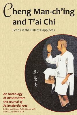 Cheng Man-ch'ing and T'ai Chi: Echoes in the Hall of Happiness by Russ Mason, Benjamin Lo, Robert W. Smith