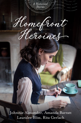 Homefront Heroines: 4 Historical Stories by Johnnie Alexander, Amanda Barratt, Lauralee Bliss