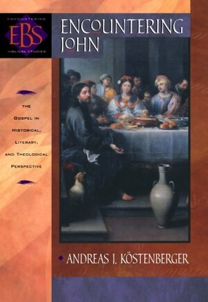 Encountering John: The Gospel in Historical, Literary, and Theological Perspective by Andreas J. Köstenberger