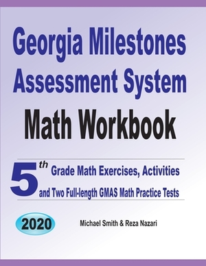 Georgia Milestones Assessment System Math Workbook: 5th Grade Math Exercises, Activities, and Two Full-Length GMAS Math Practice Tests by Reza Nazari, Michael Smith