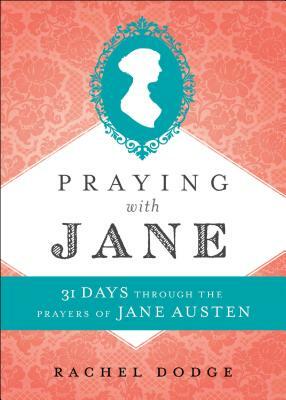 Praying with Jane: 31 Days Through the Prayers of Jane Austen by Rachel Dodge