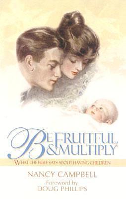 Be Fruitful And Multiply: What The Bible Says About Having Children by Nancy Campbell, Nancy Campbell