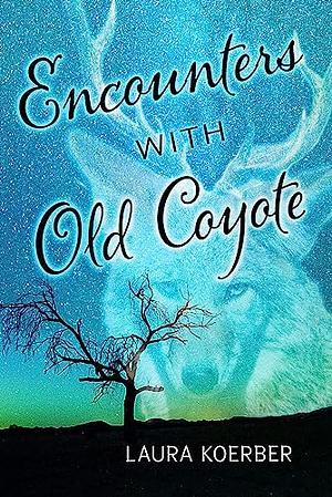 Encounters with Old Coyote by Laura Koerber