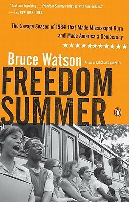 Freedom Summer: The Savage Season of 1964 That Made Mississippi Burn and Made America a Democracy by Bruce Watson