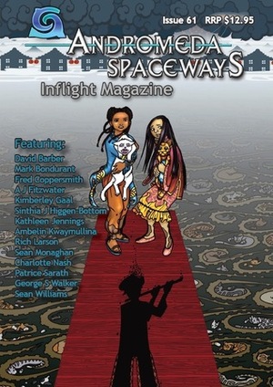 Andromeda Spaceways Inflight Magazine Issue 61 by Kimberley Gaal, Charlotte Nash, Ambelin Kwaymullina, David Barber, Simon Petrie, Rich Larson, A.J. Fitzwater, Patrice Sarath, Shauna O'Meara, Sean Monaghan, George S. Walker, Sean Williams, Fred Coppersmith, Kathleen Jennings, Sinthia J. Higgen-Bottom, Mark Bondurant