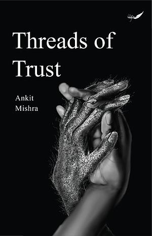 Threads of Trust by Ankit Mishra, Ankit Mishra