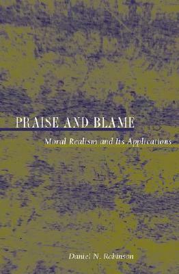 Praise and Blame: Moral Realism and Its Application by Daniel N. Robinson