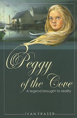 Peggy of the Cove: A Legend Brought to Reality by Ivan Fraser