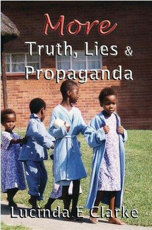 More Truth Lies And Propaganda by Lucinda E. Clarke