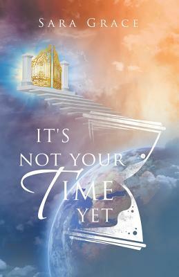 It's Not Your Time Yet by Sara Grace